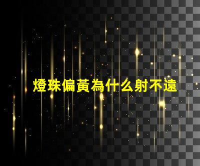 燈珠偏黃為什么射不遠(yuǎn) led燈珠為什么是黃的